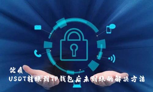 优质
USDT转账到TP钱包后未到账的解决方法