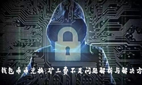 TP钱包币币兑换：矿工费不足问题解析与解决方案