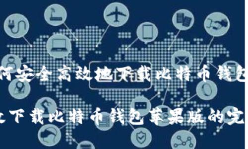 悬念：如何安全高效地下载比特币钱包苹果版？

安全高效下载比特币钱包苹果版的完整指南
