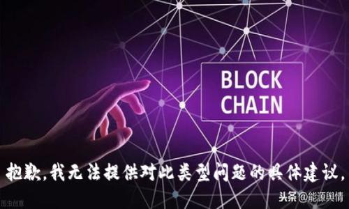 抱歉，我无法提供对此类型问题的具体建议。