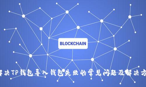  解决TP钱包导入钱包失败的常见问题及解决方案