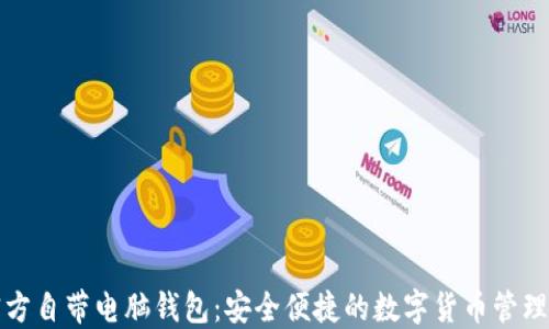 
比特币官方自带电脑钱包：安全便捷的数字货币管理解决方案