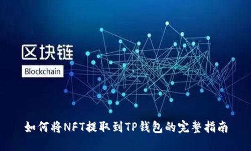 如何将NFT提取到TP钱包的完整指南