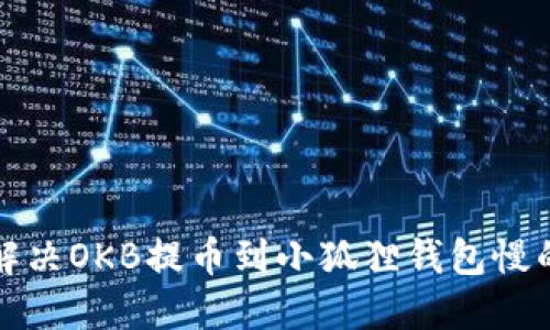 如何解决OKB提币到小狐狸钱包慢的问题