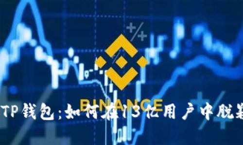 标题: TP钱包：如何在13亿用户中脱颖而出？