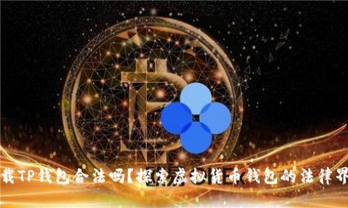 下载TP钱包合法吗？探索虚拟货币钱包的法律界限