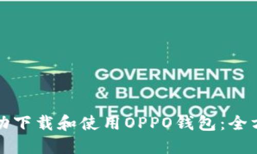 如何成功下载和使用OPPO钱包：全方位指南