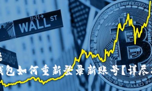 标题
TP钱包如何重新登录新账号？详尽指南