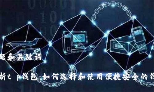 思考标题和关键词

全面解析t p钱包：如何选择和使用便捷安全的钱包工具