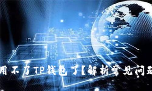 主题标题:
为什么现在用不了TP钱包了？解析常见问题与解决方案