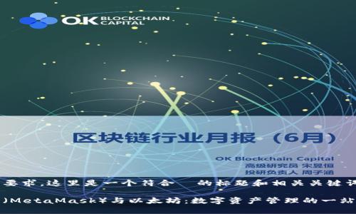 考虑到您的要求，这里是一个符合  的标题和相关关键词：

小狐狸钱包（MetaMask）与以太坊：数字资产管理的一站式解决方案