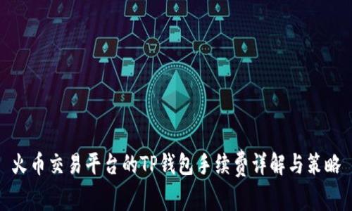 火币交易平台的TP钱包手续费详解与策略
