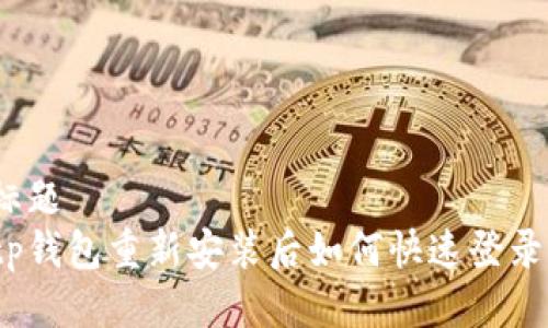标题
tp钱包重新安装后如何快速登录？