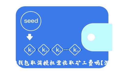 标题: TP钱包取消授权需收取矿工费吗？深度解析！