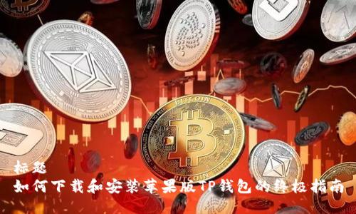 标题
如何下载和安装苹果版TP钱包的终极指南