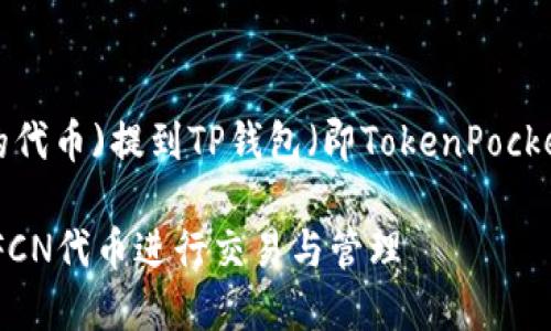 要将FCN(即Filecoin网络上的代币)提到TP钱包（即TokenPocket钱包），可以考虑，如下方式：

### 怎样在TP钱包中使用FCN代币进行交易与管理