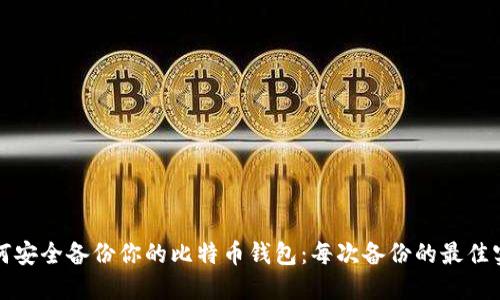如何安全备份你的比特币钱包：每次备份的最佳实践