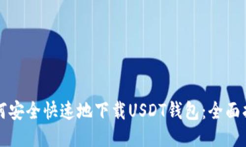 如何安全快速地下载USDT钱包：全面指南