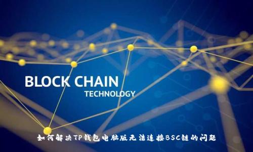 如何解决TP钱包电脑版无法连接BSC链的问题
