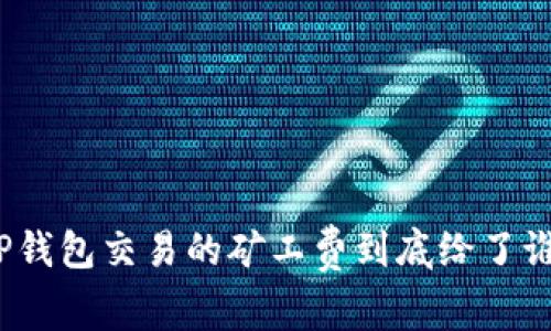 TP钱包交易的矿工费到底给了谁？