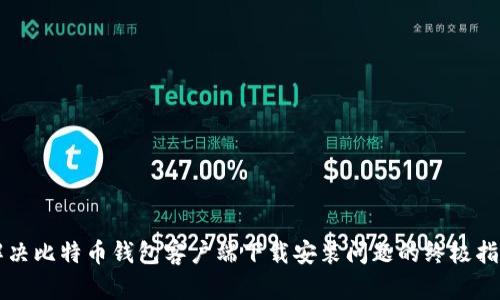 解决比特币钱包客户端下载安装问题的终极指南