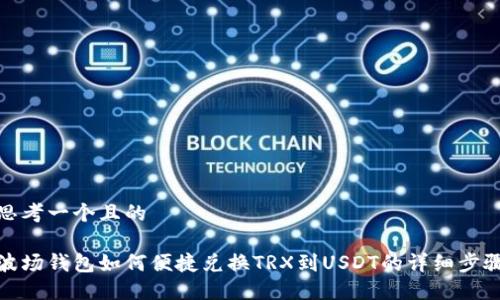 思考一个且的

波场钱包如何便捷兑换TRX到USDT的详细步骤