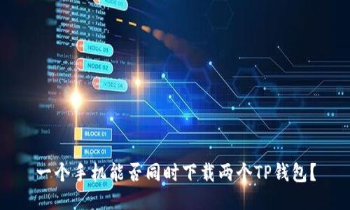 一个手机能否同时下载两个TP钱包？
