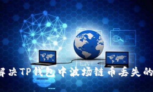 如何解决TP钱包中波场链币丢失的问题？