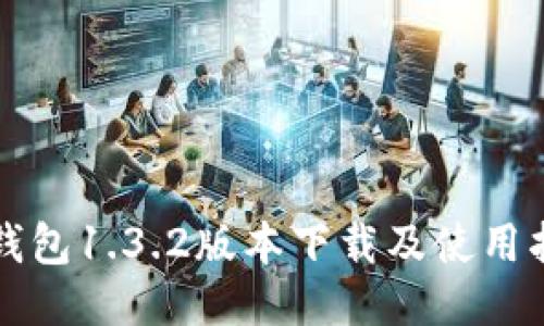 TP钱包1.3.2版本下载及使用指南