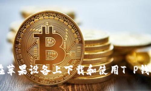 如何在苹果设备上下载和使用T P钱包APP