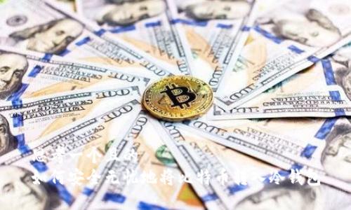 思考一个且的
如何安全无忧地将比特币转入冷钱包