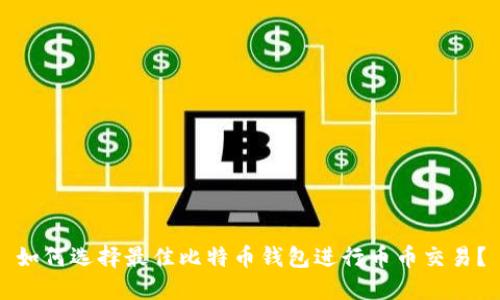 如何选择最佳比特币钱包进行币币交易？