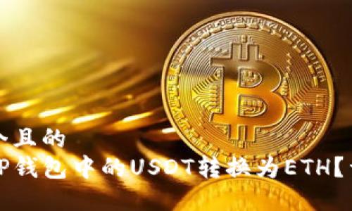 思考一个且的  
如何将TP钱包中的USDT转换为ETH？详尽指南