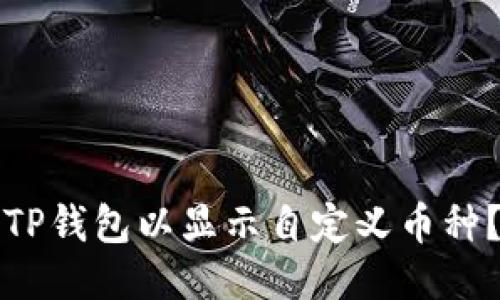 如何设置TP钱包以显示自定义币种？详尽指南