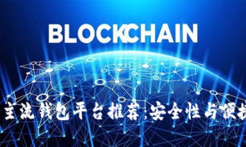 2023年虚拟币主流钱包平台推荐：安全性与便捷性的完美结合