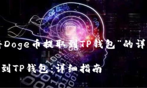 下面是关于“如何将Doge币提取到TP钱包”的详尽内容大纲和信息。

如何将Doge币提取到TP钱包：详细指南