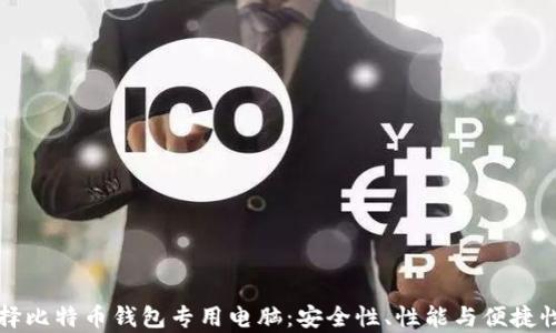 
如何选择比特币钱包专用电脑：安全性、性能与便捷性全解析