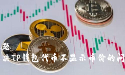 标题
解决TP钱包代币不显示币价的问题