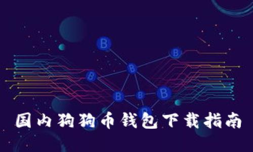 国内狗狗币钱包下载指南