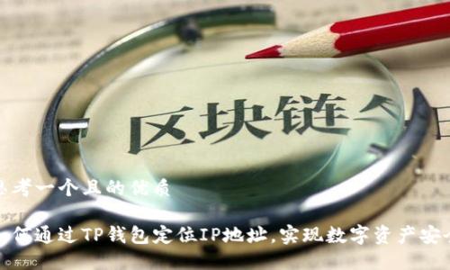 思考一个且的优质

如何通过TP钱包定位IP地址，实现数字资产安全