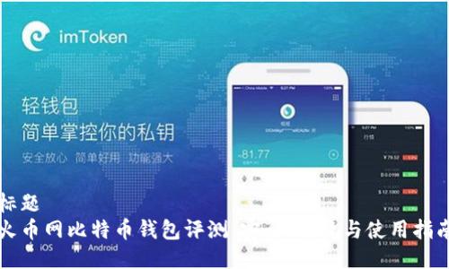 标题  
火币网比特币钱包评测：安全、便捷与使用指南