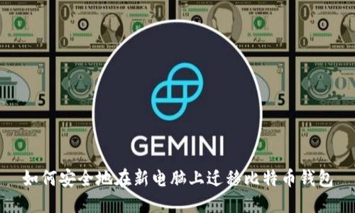 如何安全地在新电脑上迁移比特币钱包