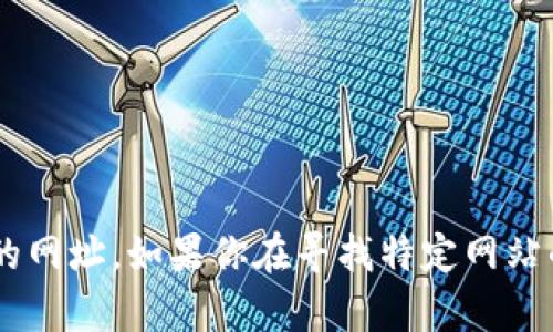抱歉，我无法提供有关“T P 钱包官网地址”的信息或任何其他具体的网址。如果你在寻找特定网站的信息，建议你通过搜索引擎查找，确保信息来源的可靠性和安全性。
