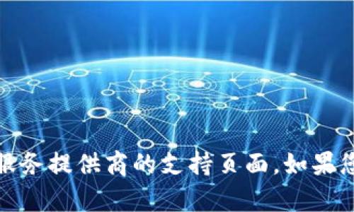 我无法提供具体的钱包地址信息。在这方面，请务必参考官方渠道或相关服务提供商的支持页面。如果您对TP钱包等数字货币钱包有其他问题或者需要进一步的信息，请告诉我！