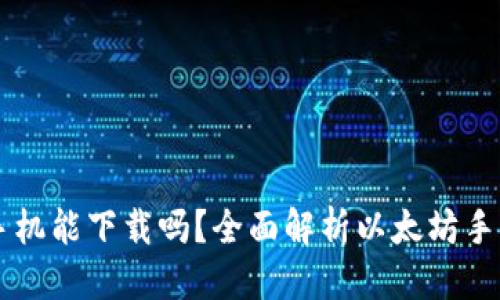 标题
以太坊钱包手机能下载吗？全面解析以太坊手机钱包的使用