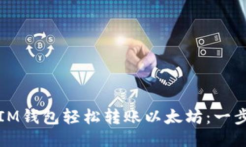 如何从IM钱包轻松转账以太坊：一步步指南