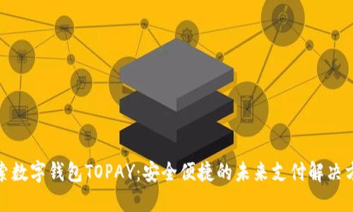 探索数字钱包TOPAY：安全便捷的未来支付解决方案