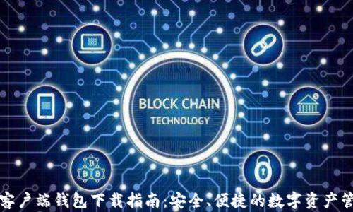 
以太坊客户端钱包下载指南：安全、便捷的数字资产管理选择