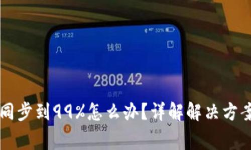 以太坊钱包同步到99%怎么办？详解解决方案与注意事项