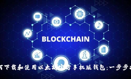 如何下载和使用以太坊官方手机版钱包：一步步指南